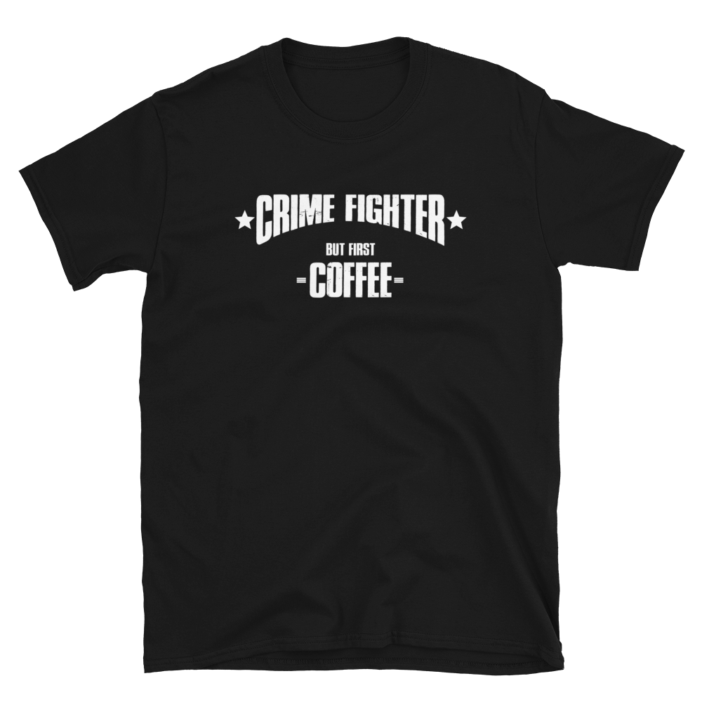 -CRIME FIGTHER- BUT FIRST COFFEE- Kurzarm-Unisex-T-Shirt