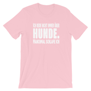 -ICH REDE NICHT IMMER ÜBER HUNDE- Kurzärmeliges Unisex-T-Shirt