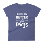 -LIFE IS BETTER WITH DOGS- Frauen Kurzarm T-Shirt