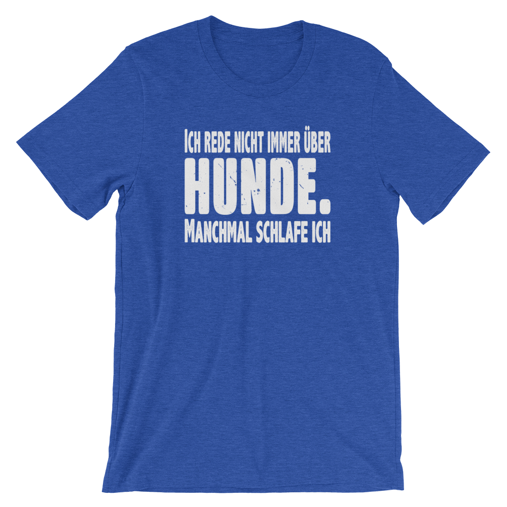 -ICH REDE NICHT IMMER ÜBER HUNDE- Kurzärmeliges Unisex-T-Shirt