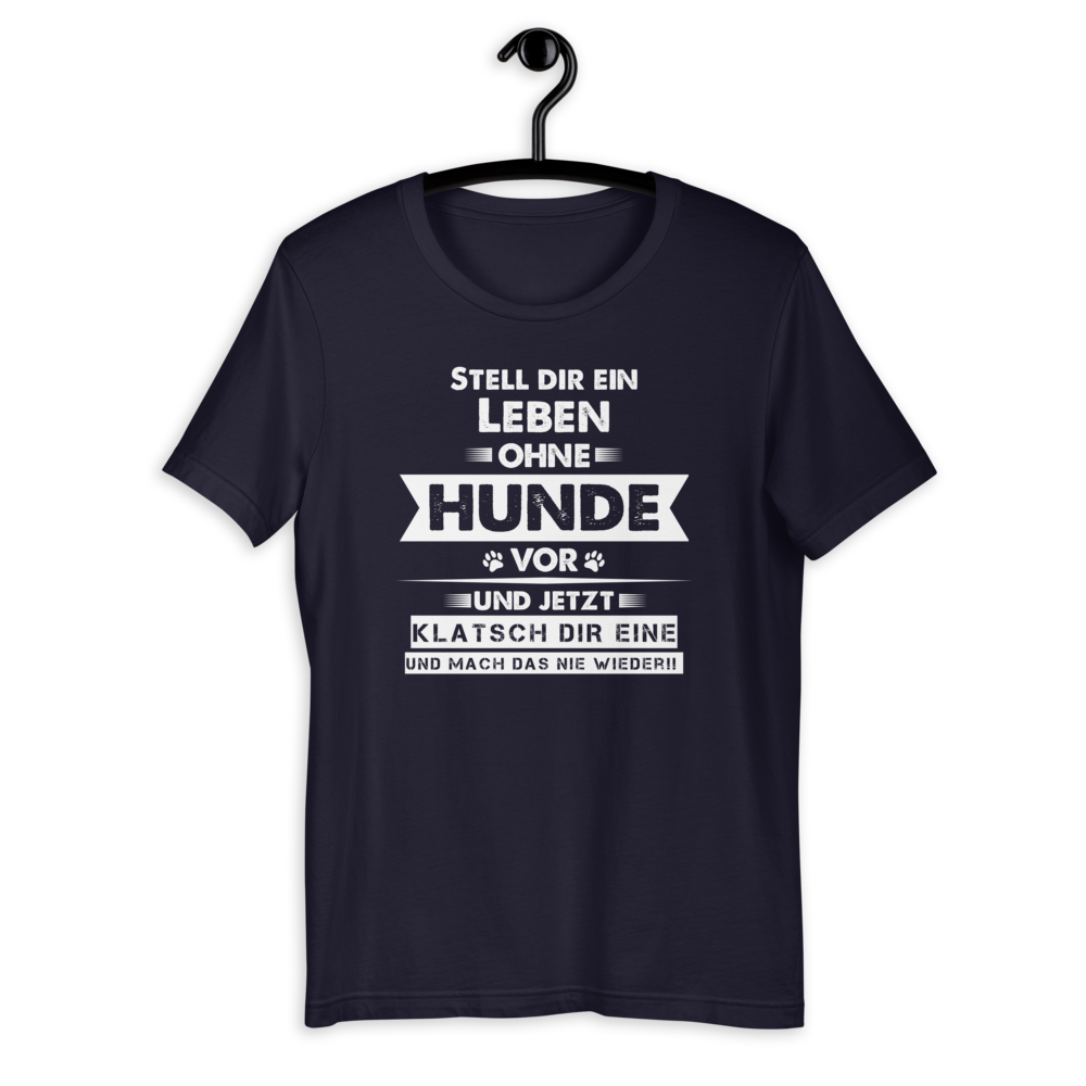 -STELL DIR EIN LEBEN OHNE HUNDE VOR- Kurzärmeliges Unisex-T-Shirt