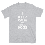 -KEEP CALM AND TRAIN DOGS- Kurzarm-Unisex-T-Shirt