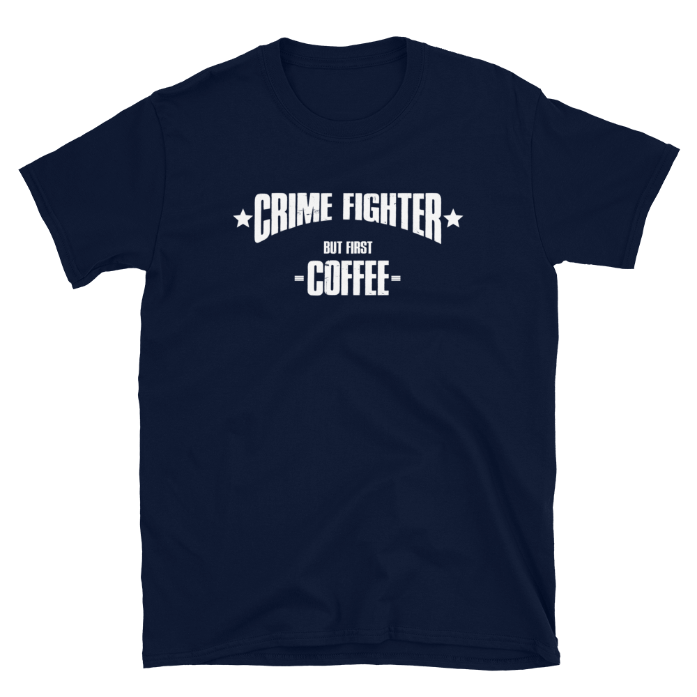 -CRIME FIGTHER- BUT FIRST COFFEE- Kurzarm-Unisex-T-Shirt